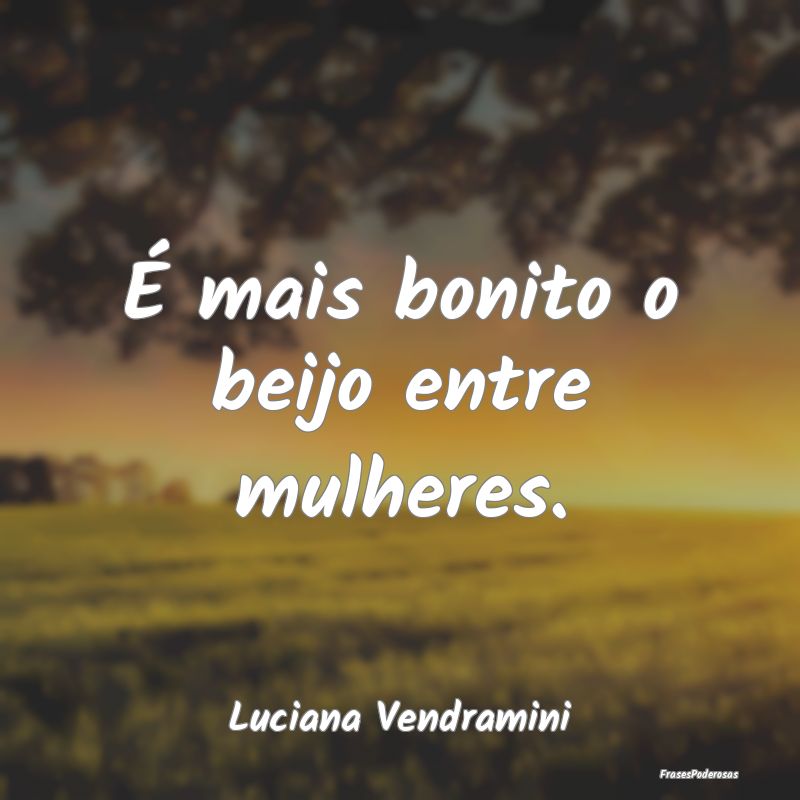É mais bonito o beijo entre mulheres....