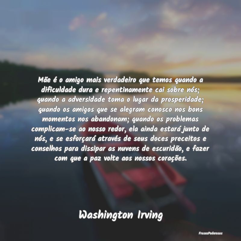 Mãe é o amigo mais verdadeiro que temos quando a... Mãe é o amigo mais verdadeiro que temos quando a...