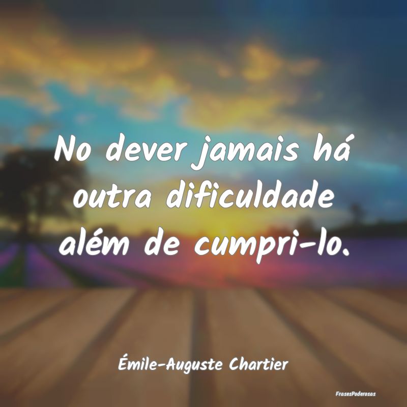 No dever jamais há outra dificuldade além de cum...