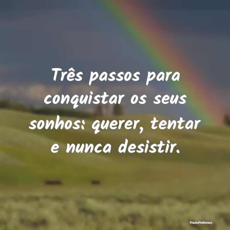 Três passos para conquistar os seus sonhos: quere...
