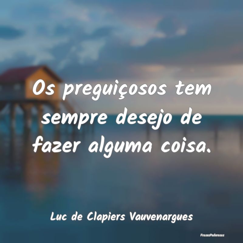 Os preguiçosos tem sempre desejo de fazer alguma ...