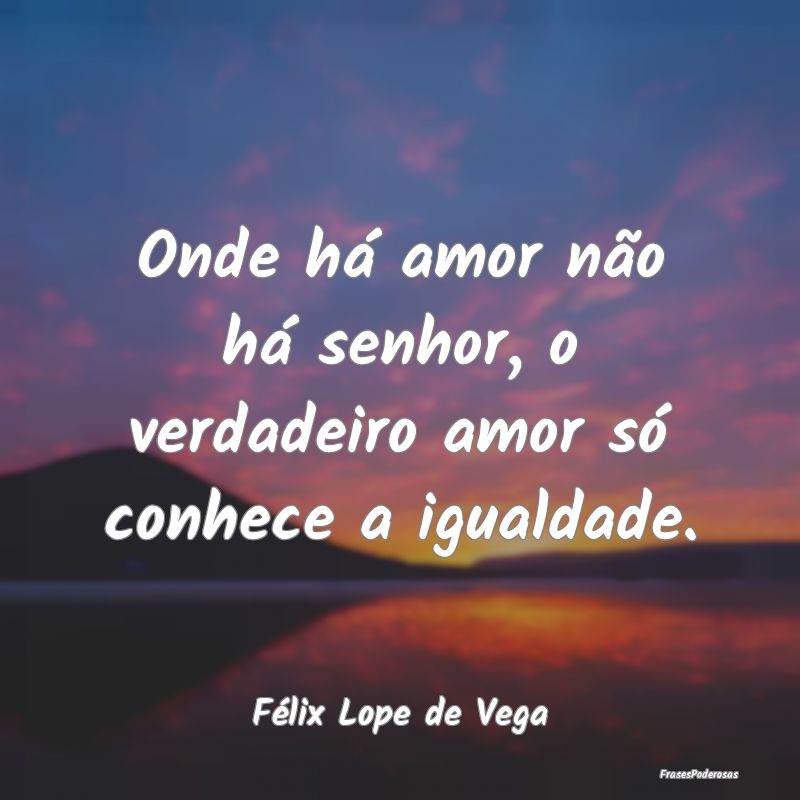 Onde há amor não há senhor, o verdadeiro amor s...