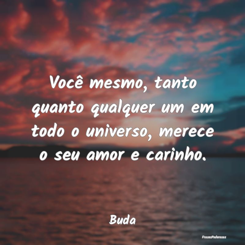 Você mesmo, tanto quanto qualquer um em todo o un...
