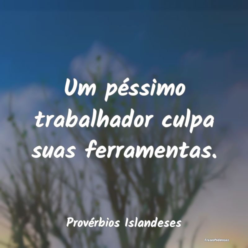Um péssimo trabalhador culpa suas ferramentas....