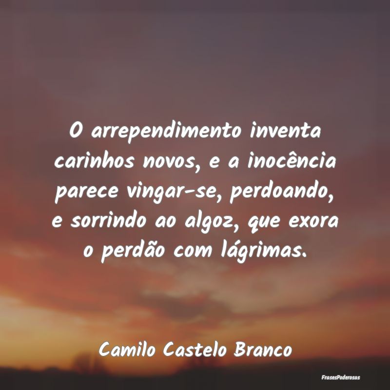 O arrependimento inventa carinhos novos, e a inocÃ... O arrependimento inventa carinhos novos, e a inocÃ...