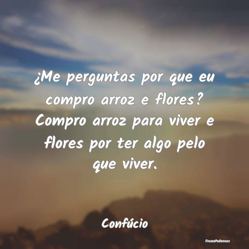 ¿Me perguntas por que eu compro arroz e flores? C... ¿Me perguntas por que eu compro arroz e flores? C...