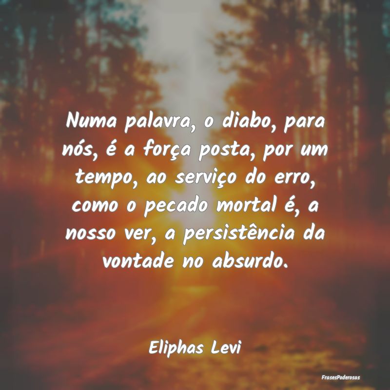 Numa palavra, o diabo, para nós, é a força post... Numa palavra, o diabo, para nós, é a força post...