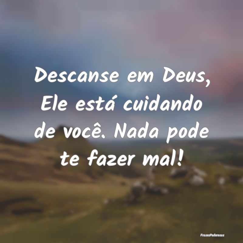 Descanse em Deus, Ele está cuidando de você. Nad...