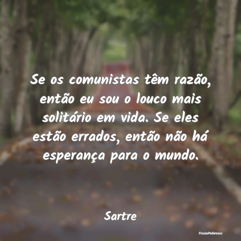 Se os comunistas têm razão, então eu sou o louc... Se os comunistas têm razão, então eu sou o louc...