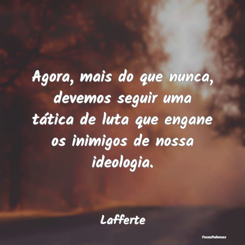 Agora, mais do que nunca, devemos seguir uma táti... Agora, mais do que nunca, devemos seguir uma táti...