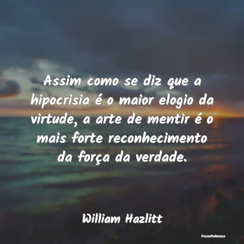 Assim como se diz que a hipocrisia é o maior elog... Assim como se diz que a hipocrisia é o maior elog...