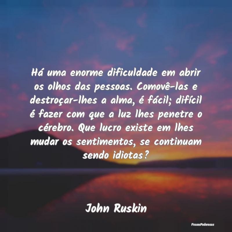 Há uma enorme dificuldade em abrir os olhos das p... Há uma enorme dificuldade em abrir os olhos das p...