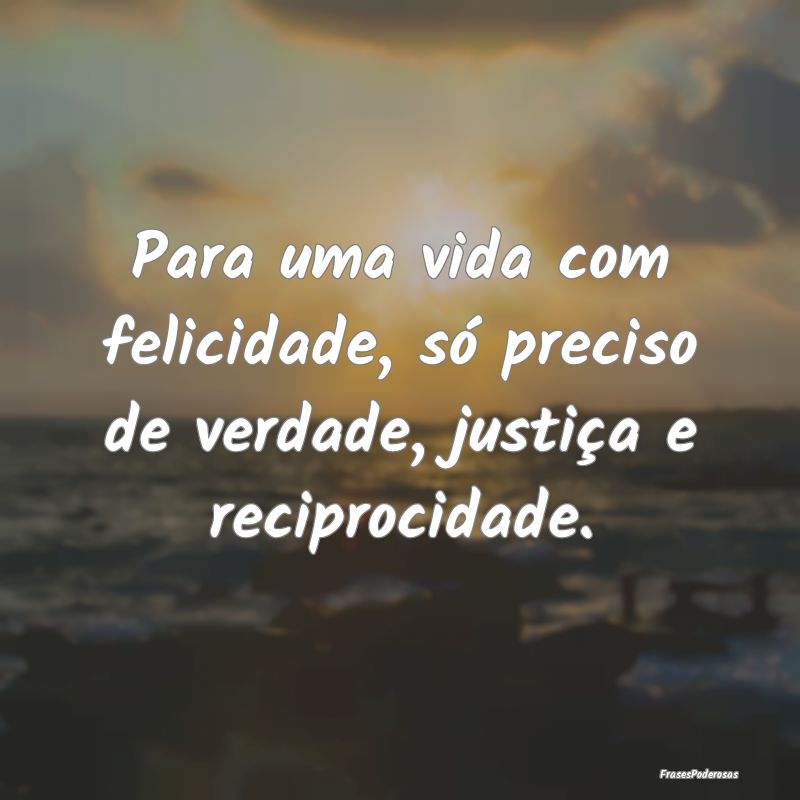 Para uma vida com felicidade, só preciso de verda...