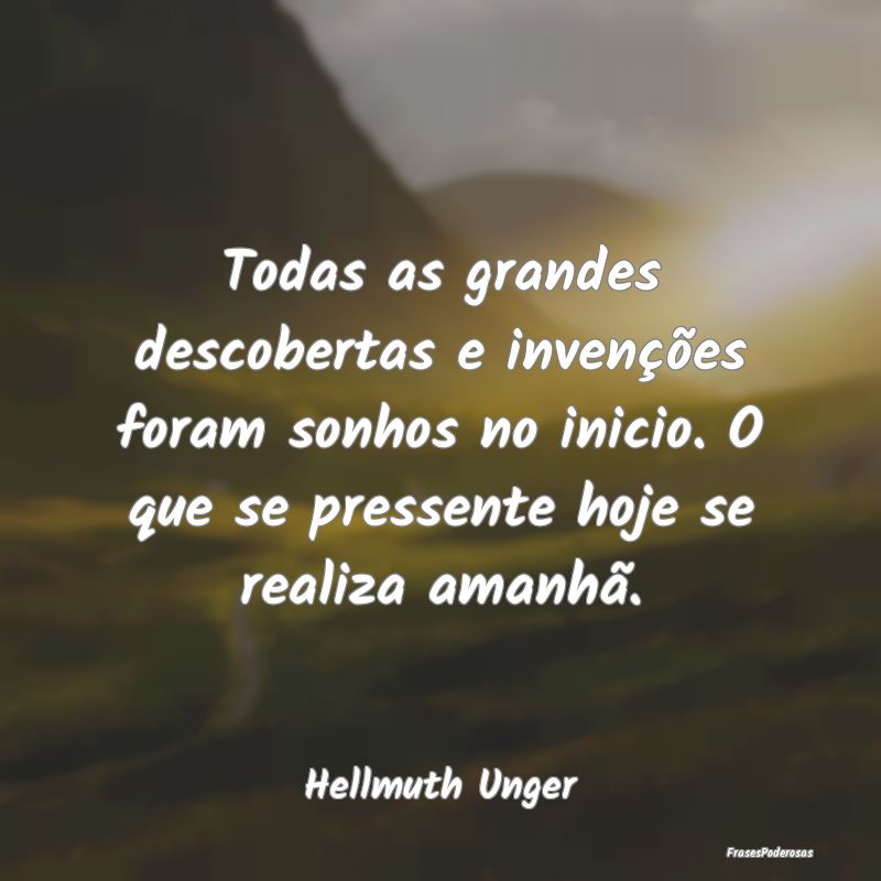 Todas as grandes descobertas e invenções foram s... Todas as grandes descobertas e invenções foram s...
