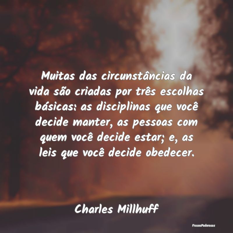 Muitas das circunstâncias da vida são criadas po...