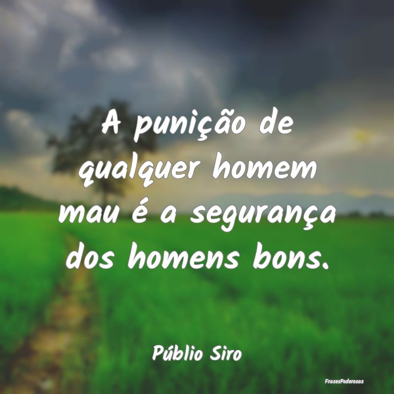 A punição de qualquer homem mau é a segurança ...