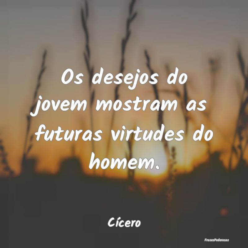 Os desejos do jovem mostram as futuras virtudes do...
