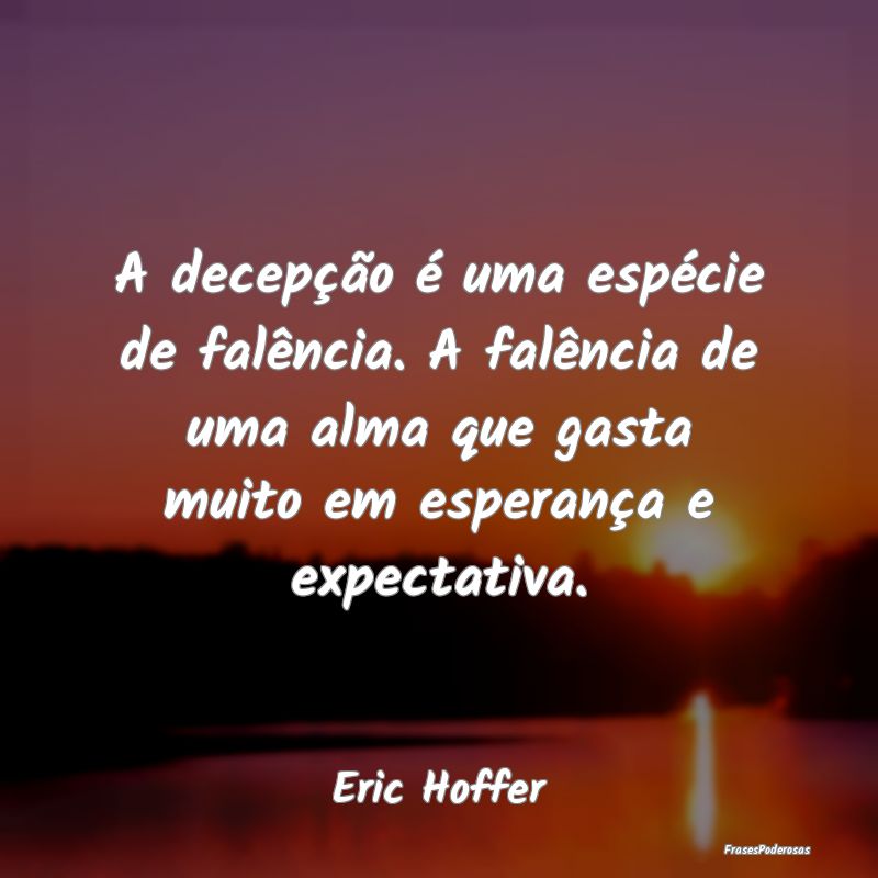 A decepção é uma espécie de falência. A falê... A decepção é uma espécie de falência. A falê...