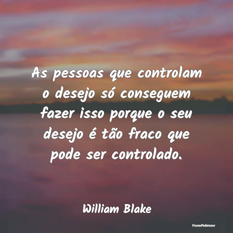 As pessoas que controlam o desejo só conseguem fa... As pessoas que controlam o desejo só conseguem fa...