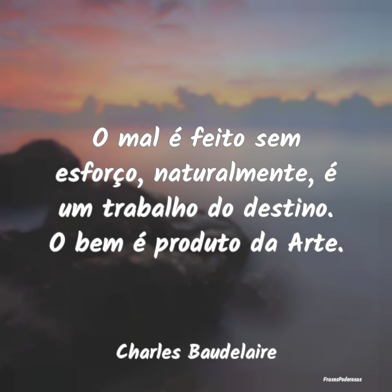 O mal é feito sem esforço, naturalmente, é um t... O mal é feito sem esforço, naturalmente, é um t...