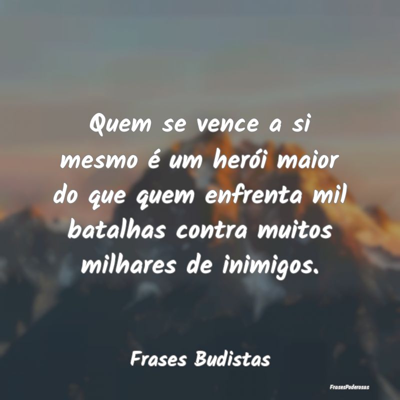Quem se vence a si mesmo é um herói maior do que... Quem se vence a si mesmo é um herói maior do que...
