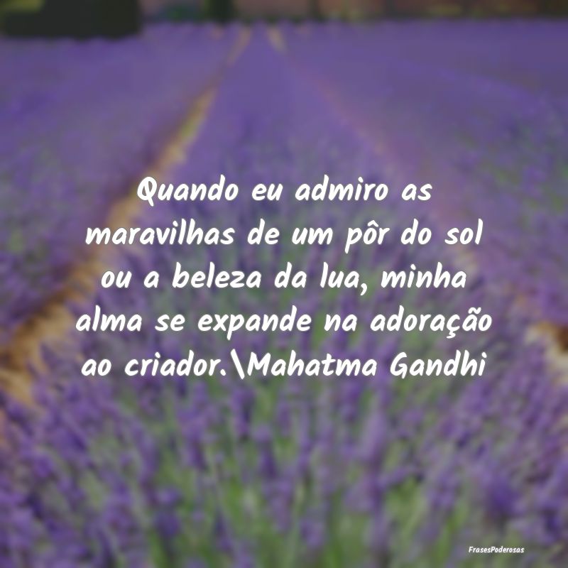Quando eu admiro as maravilhas de um pôr do sol o... Quando eu admiro as maravilhas de um pôr do sol o...
