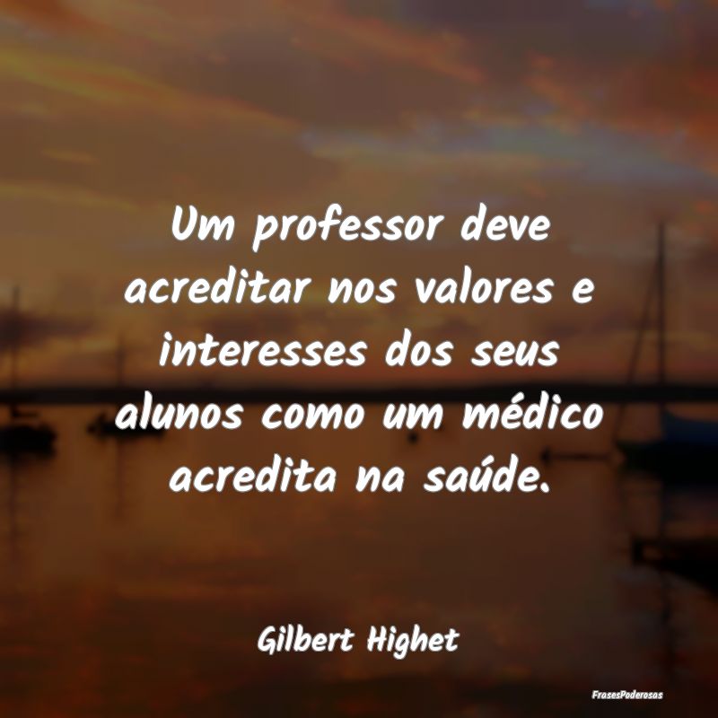 Um professor deve acreditar nos valores e interess... Um professor deve acreditar nos valores e interess...