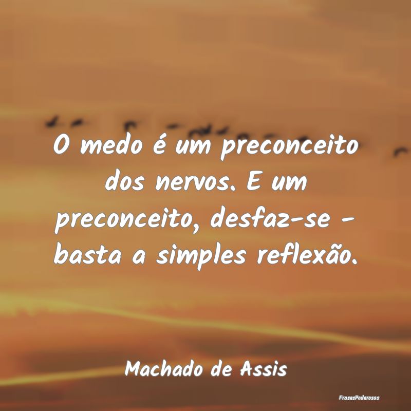 O medo é um preconceito dos nervos. E um preconce... O medo é um preconceito dos nervos. E um preconce...