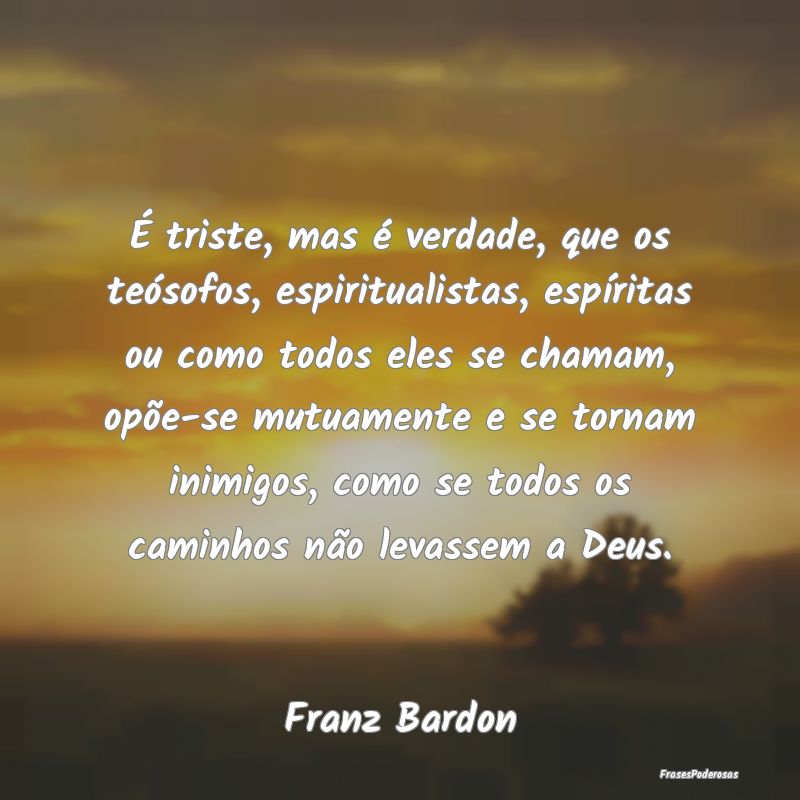 É triste, mas é verdade, que os teósofos, espir... É triste, mas é verdade, que os teósofos, espir...