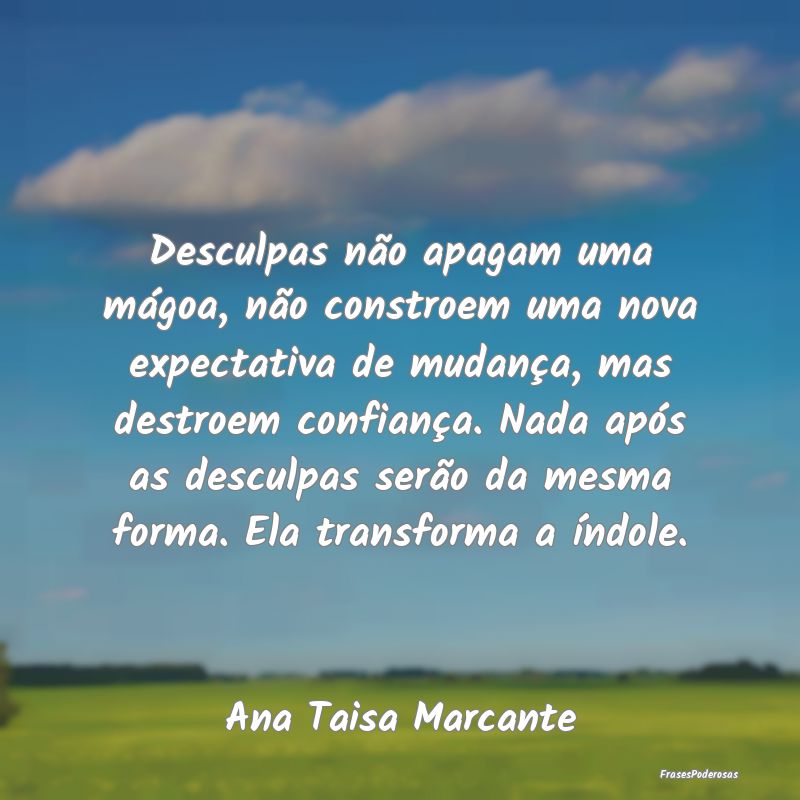 Frases de Desculpas - Desculpas não apagam uma mágoa, não constroem u...