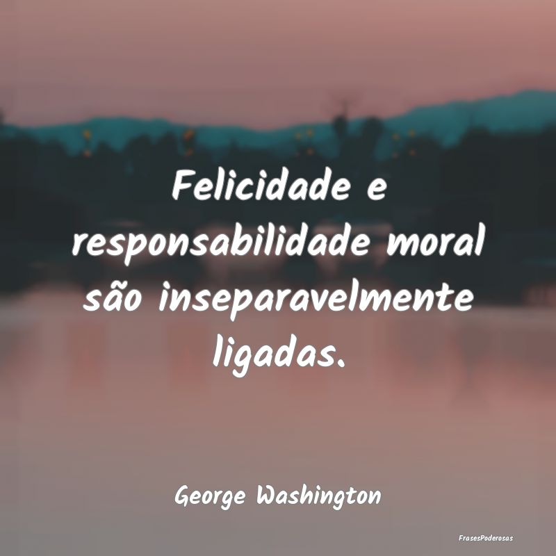 Felicidade e responsabilidade moral são inseparav...