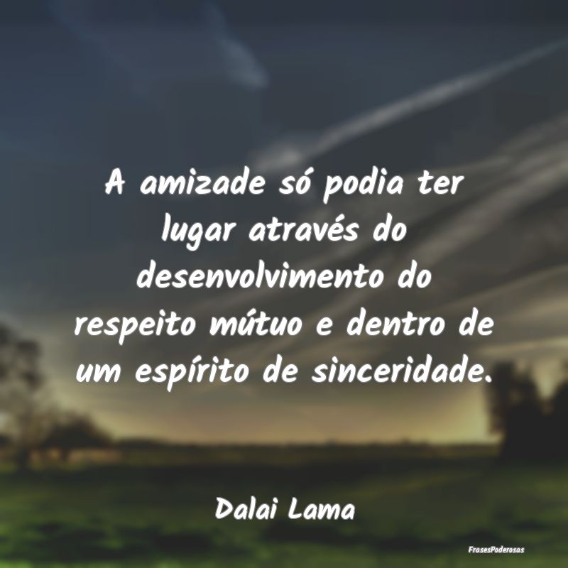 A amizade só podia ter lugar através do desenvol... A amizade só podia ter lugar através do desenvol...