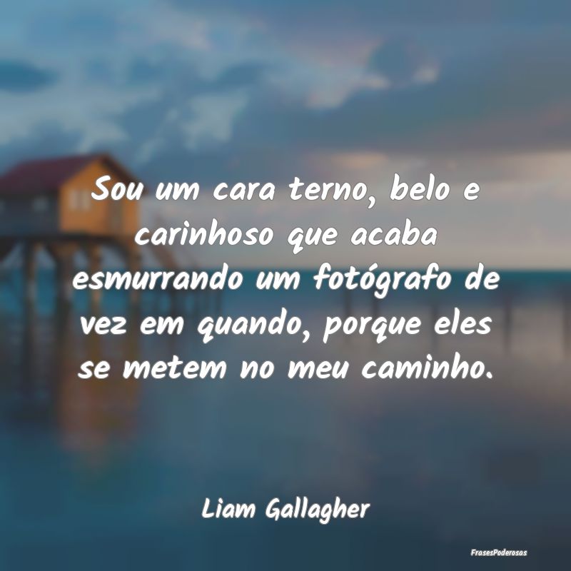 Sou um cara terno, belo e carinhoso que acaba esmu... Sou um cara terno, belo e carinhoso que acaba esmu...