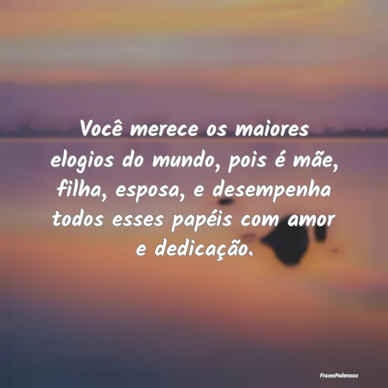 Você merece os maiores elogios do mundo, pois é ... Você merece os maiores elogios do mundo, pois é ...
