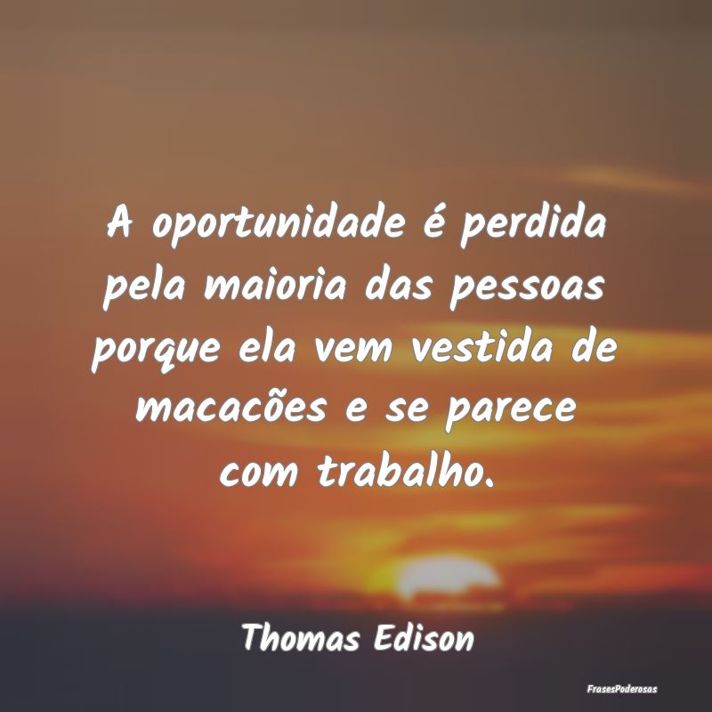 A oportunidade é perdida pela maioria das pessoas... A oportunidade é perdida pela maioria das pessoas...