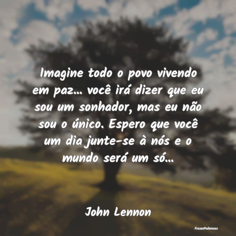 Imagine todo o povo vivendo em paz... você irá d... Imagine todo o povo vivendo em paz... você irá d...