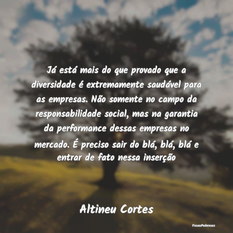 Já está mais do que provado que a diversidade é... Já está mais do que provado que a diversidade é...