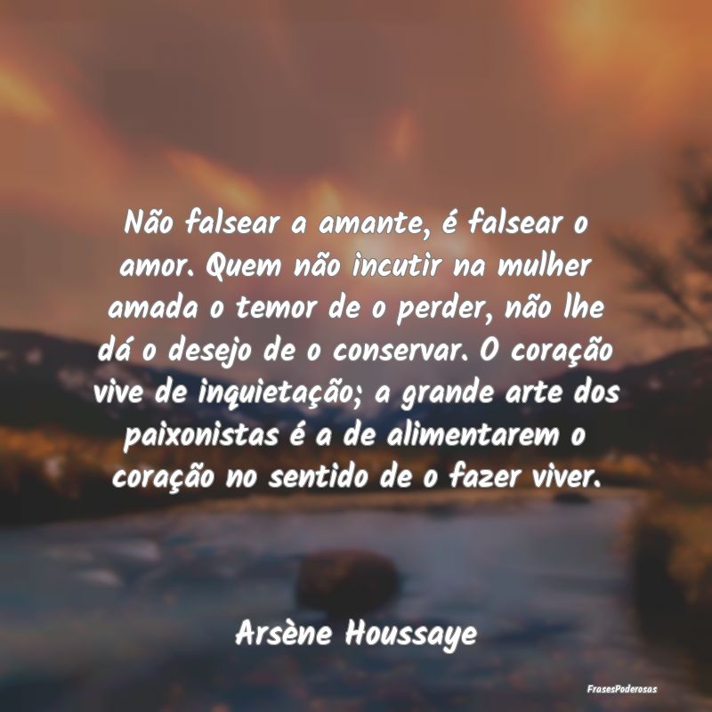 Não falsear a amante, é falsear o amor. Quem nã... Não falsear a amante, é falsear o amor. Quem nã...