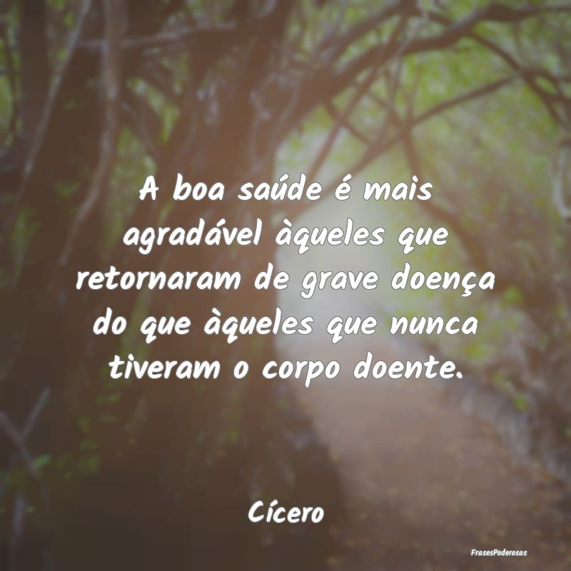 A boa saúde é mais agradável àqueles que retor... A boa saúde é mais agradável àqueles que retor...