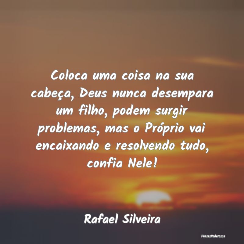 Coloca uma coisa na sua cabeça, Deus nunca desemp... Coloca uma coisa na sua cabeça, Deus nunca desemp...