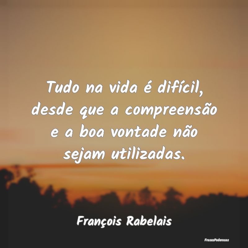 Tudo na vida é difícil, desde que a compreensão...