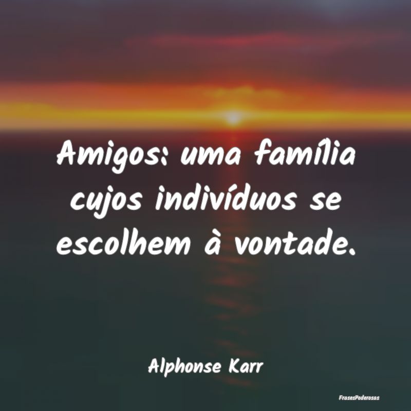 Amigos: uma família cujos indivíduos se escolhem...