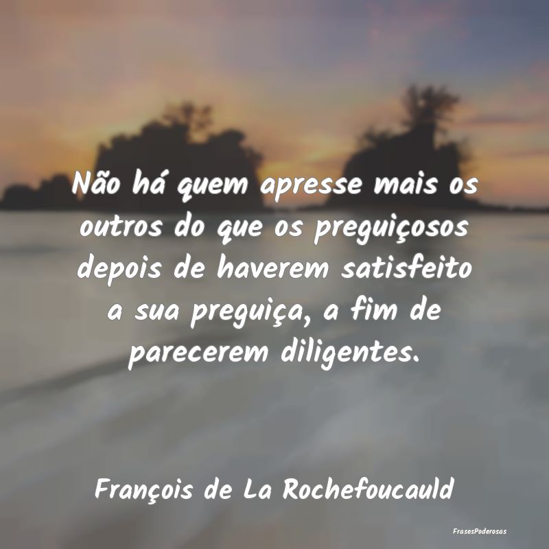 Não há quem apresse mais os outros do que os pre...