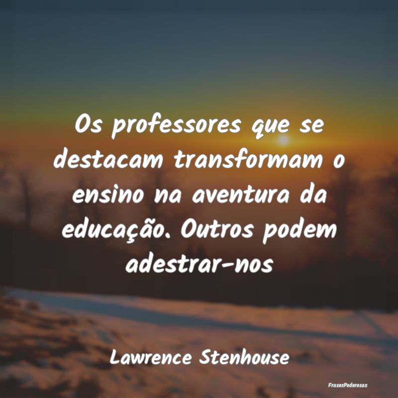 Os professores que se destacam transformam o ensin... Os professores que se destacam transformam o ensin...