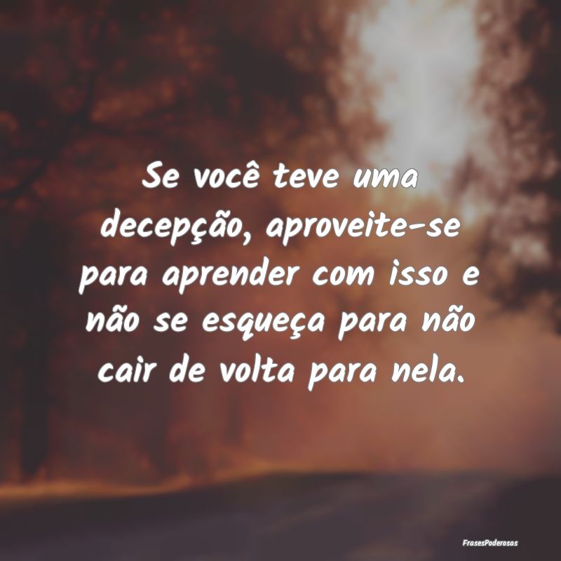 Se você teve uma decepção, aproveite-se para ap... Se você teve uma decepção, aproveite-se para ap...