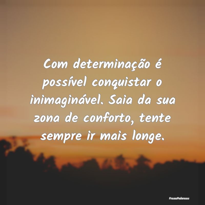 Com determinação é possível conquistar o inima... Com determinação é possível conquistar o inima...