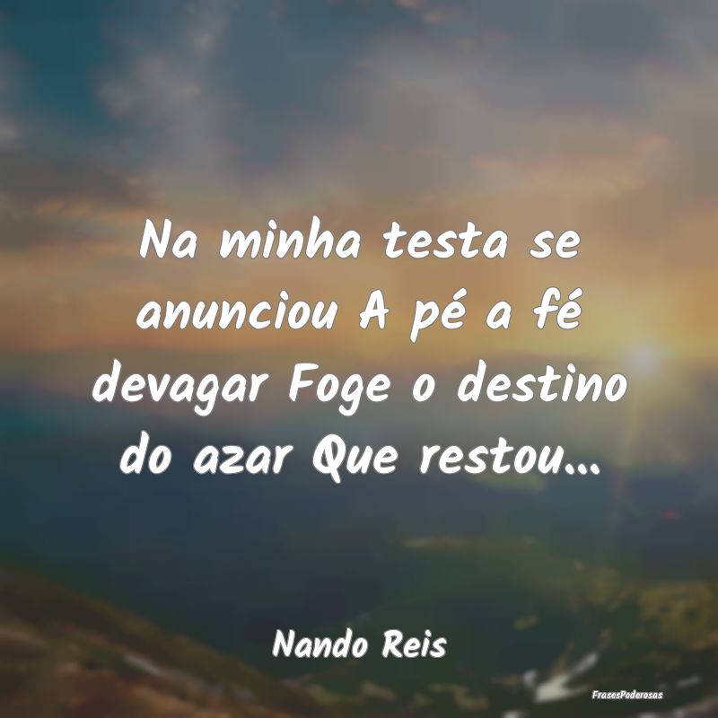 Na minha testa se anunciou A pé a fé devagar Fog...