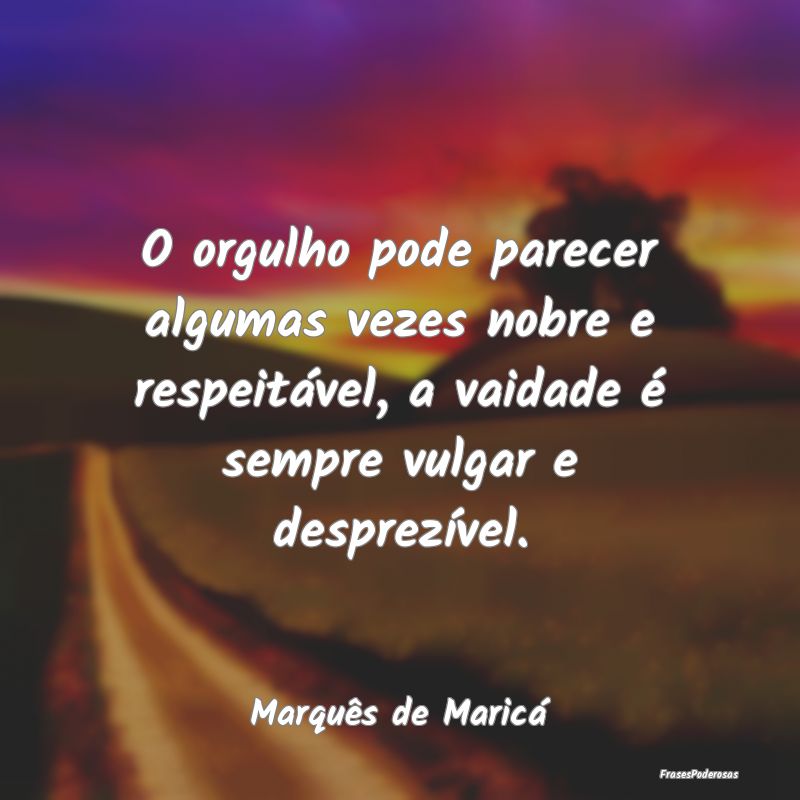 O orgulho pode parecer algumas vezes nobre e respe... O orgulho pode parecer algumas vezes nobre e respe...