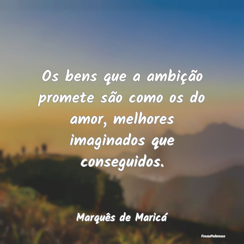 Os bens que a ambição promete são como os do am... Os bens que a ambição promete são como os do am...
