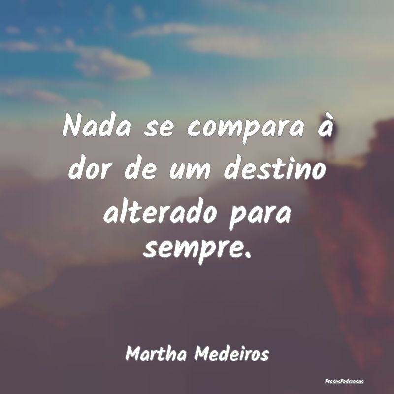 Nada se compara à dor de um destino alterado para...